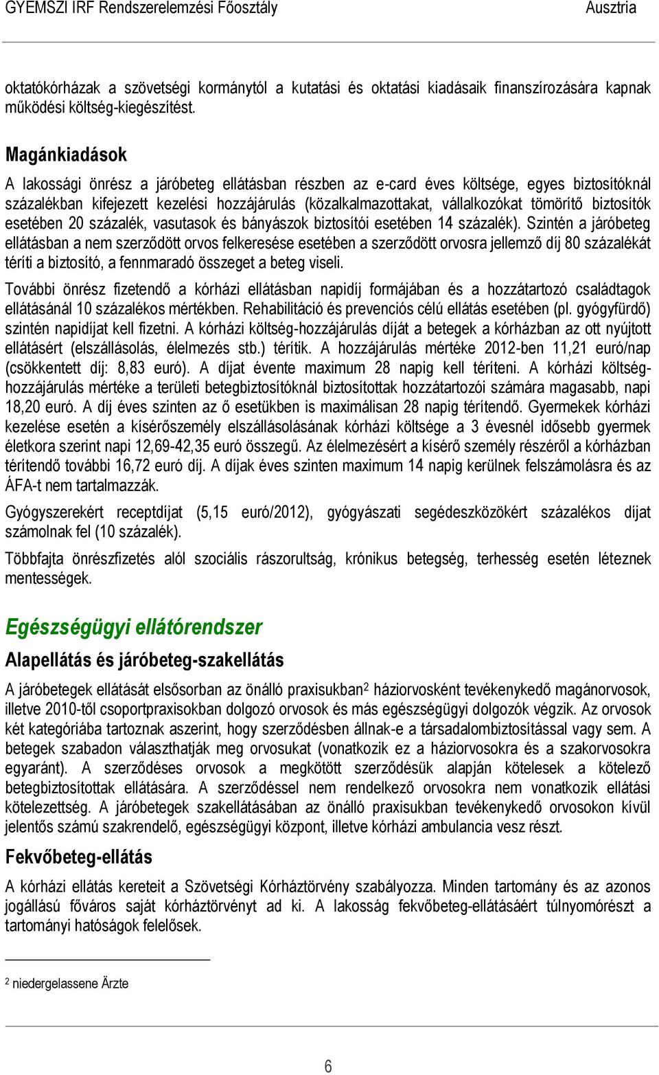 biztosítók esetében 20 százalék, vasutasok és bányászok biztosítói esetében 14 százalék).