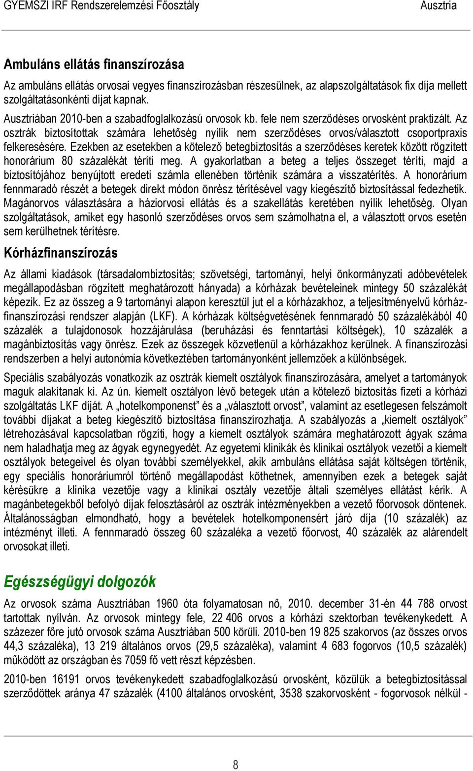 Az osztrák biztosítottak számára lehetőség nyílik nem szerződéses orvos/választott csoportpraxis felkeresésére.