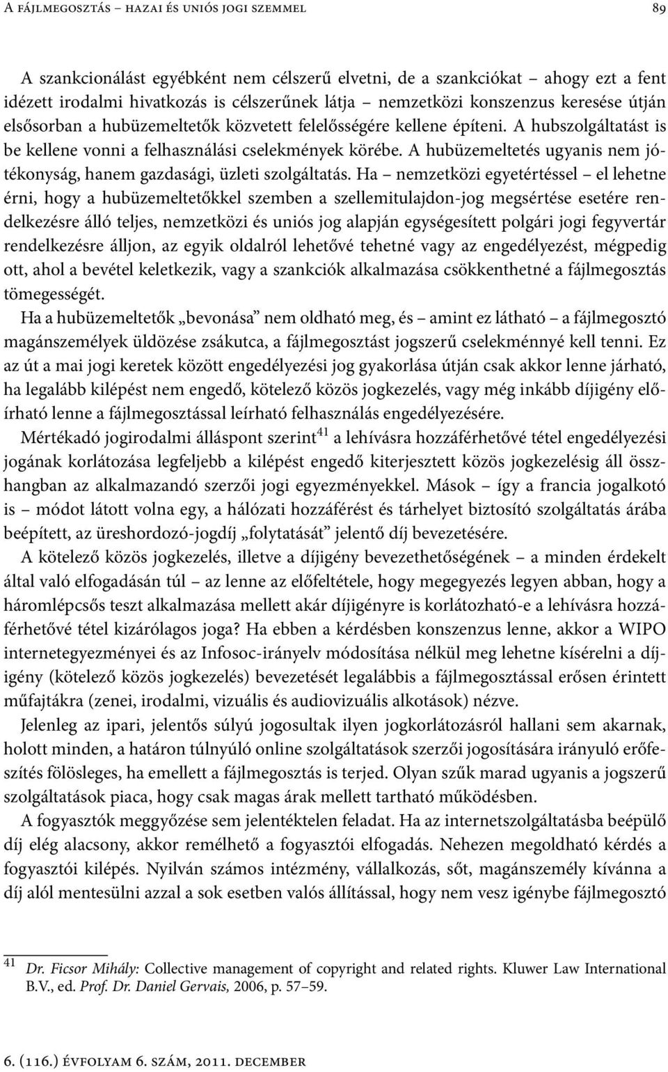 A hubüzemeltetés ugyanis nem jótékonyság, hanem gazdasági, üzleti szolgáltatás.