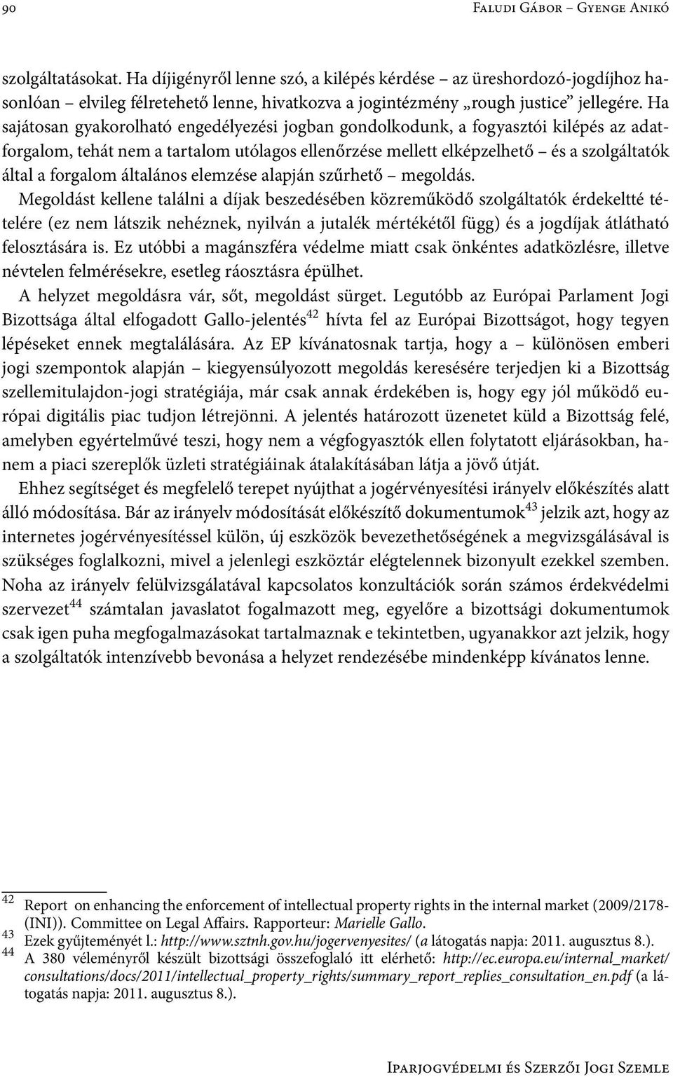 Ha sajátosan gyakorolható engedélyezési jogban gondolkodunk, a fogyasztói kilépés az adatforgalom, tehát nem a tartalom utólagos ellenőrzése mellett elképzelhető és a szolgáltatók által a forgalom