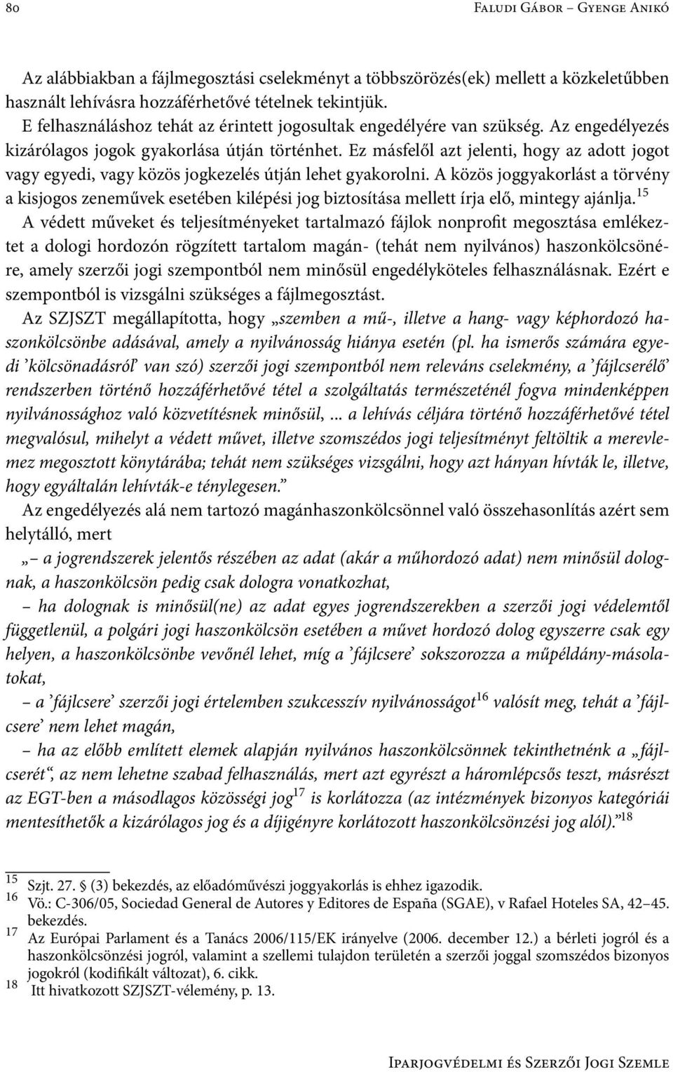 Ez másfelől azt jelenti, hogy az adott jogot vagy egyedi, vagy közös jogkezelés útján lehet gyakorolni.