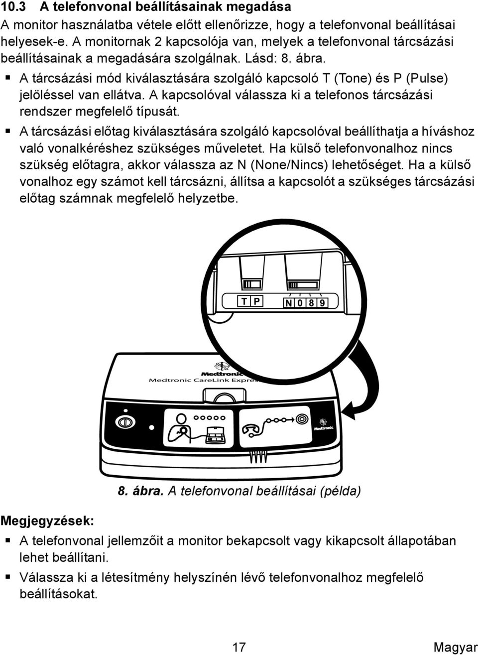 A tárcsázási mód kiválasztására szolgáló kapcsoló T (Tone) és P (Pulse) jelöléssel van ellátva. A kapcsolóval válassza ki a telefonos tárcsázási rendszer megfelelő típusát.