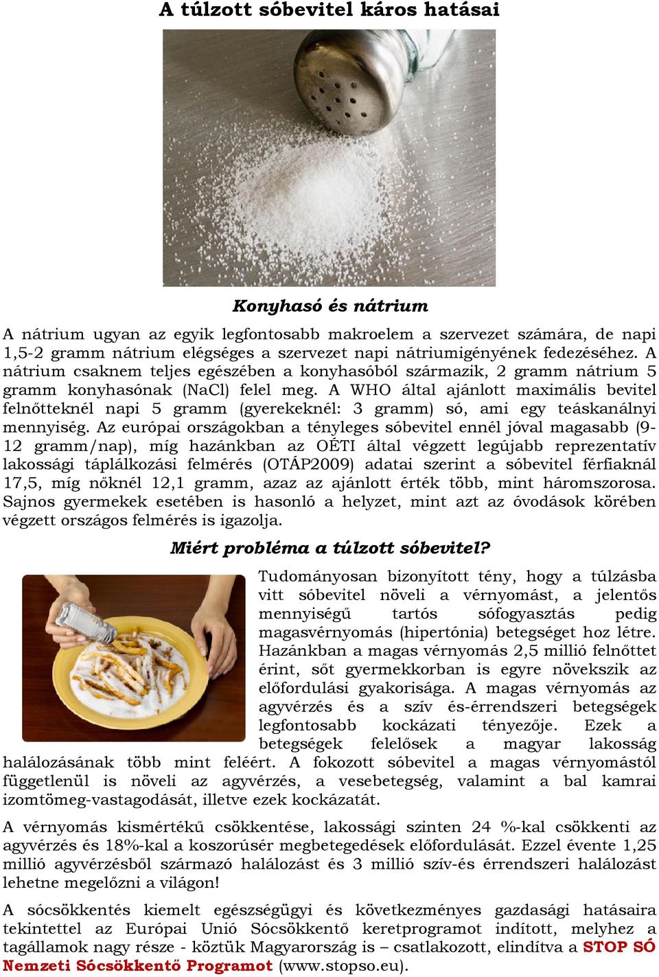 A WHO által ajánlott maximális bevitel felnőtteknél napi 5 gramm (gyerekeknél: 3 gramm) só, ami egy teáskanálnyi mennyiség.