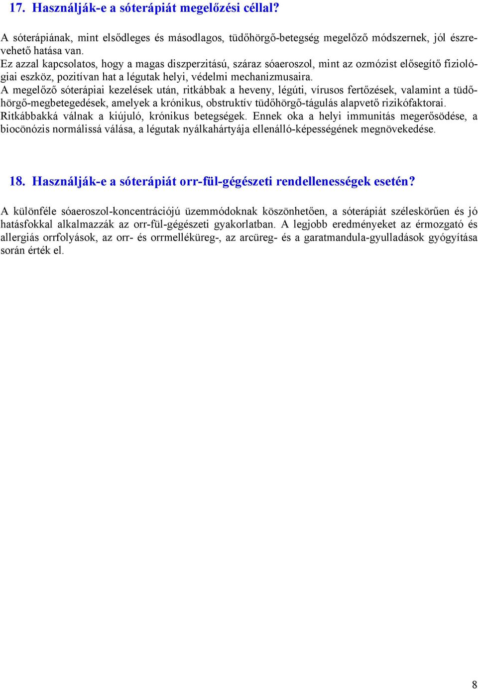 A megelőző sóterápiai kezelések után, ritkábbak a heveny, légúti, vírusos fertőzések, valamint a tüdőhörgő-megbetegedések, amelyek a krónikus, obstruktív tüdőhörgő-tágulás alapvető rizikófaktorai.
