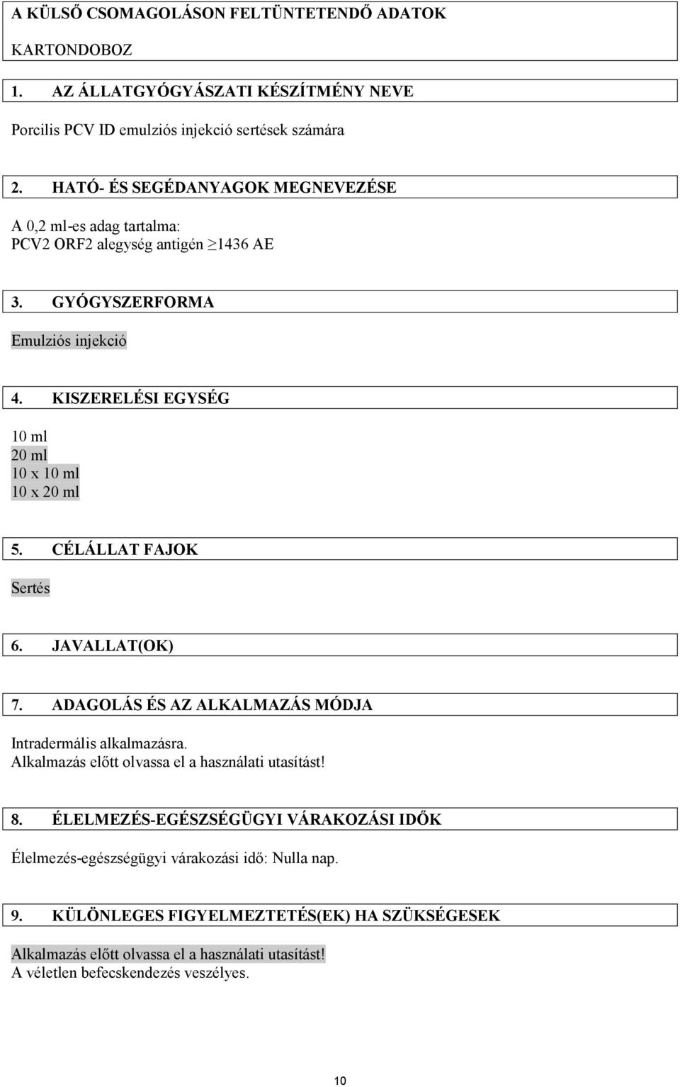 KISZERELÉSI EGYSÉG 10 ml 20 ml 10 x 10 ml 10 x 20 ml 5. CÉLÁLLAT FAJOK Sertés 6. JAVALLAT(OK) 7. ADAGOLÁS ÉS AZ ALKALMAZÁS MÓDJA Intradermális alkalmazásra.