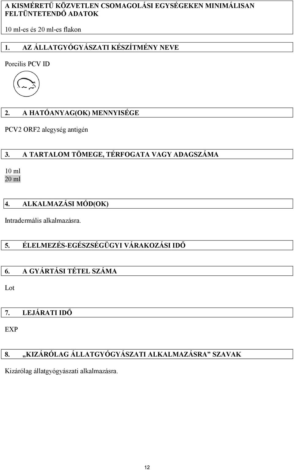 A TARTALOM TÖMEGE, TÉRFOGATA VAGY ADAGSZÁMA 10 ml 20 ml 4. ALKALMAZÁSI MÓD(OK) Intradermális alkalmazásra. 5.