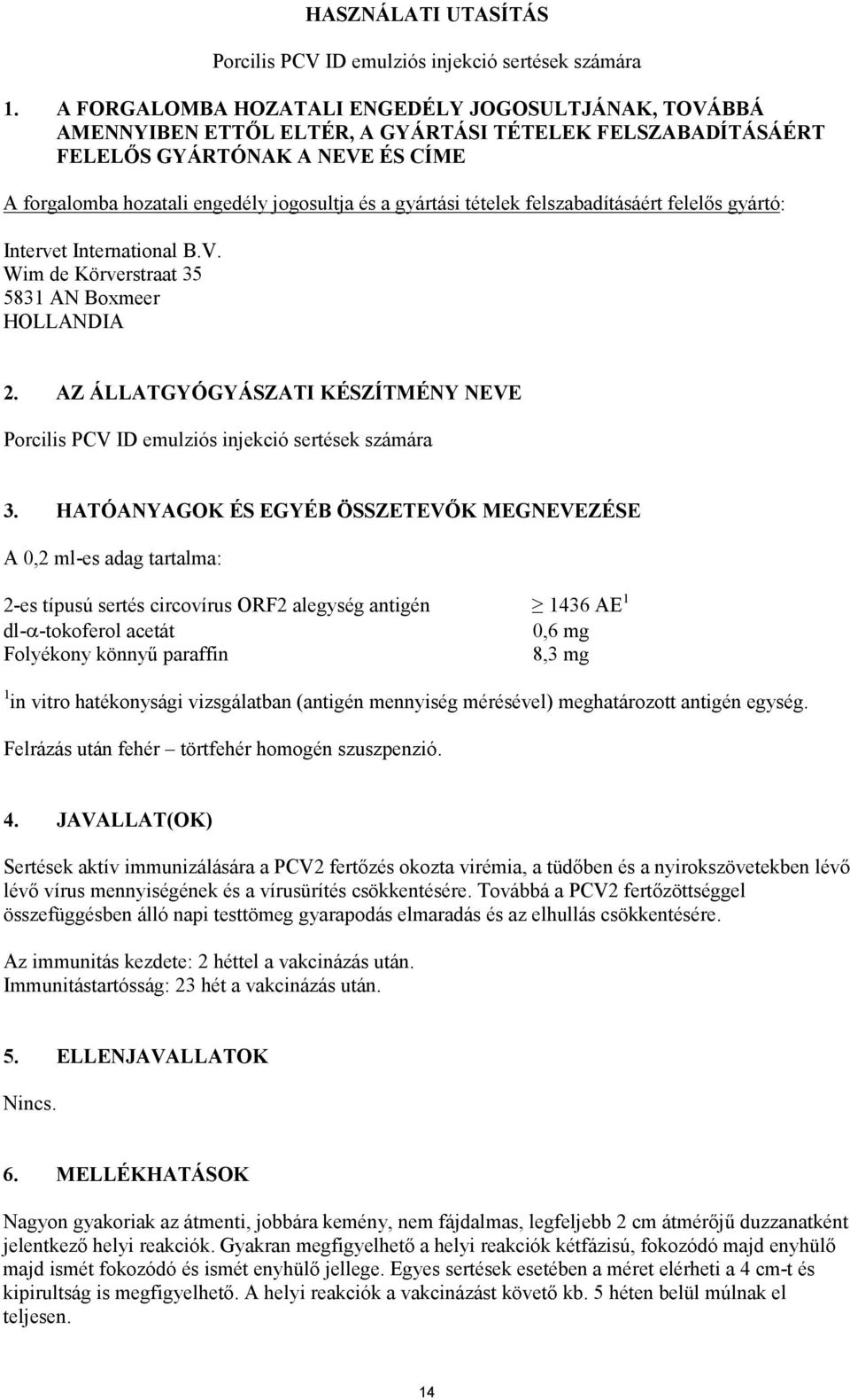 gyártási tételek felszabadításáért felelős gyártó: Intervet International B.V. Wim de Körverstraat 35 5831 AN Boxmeer HOLLANDIA 2.