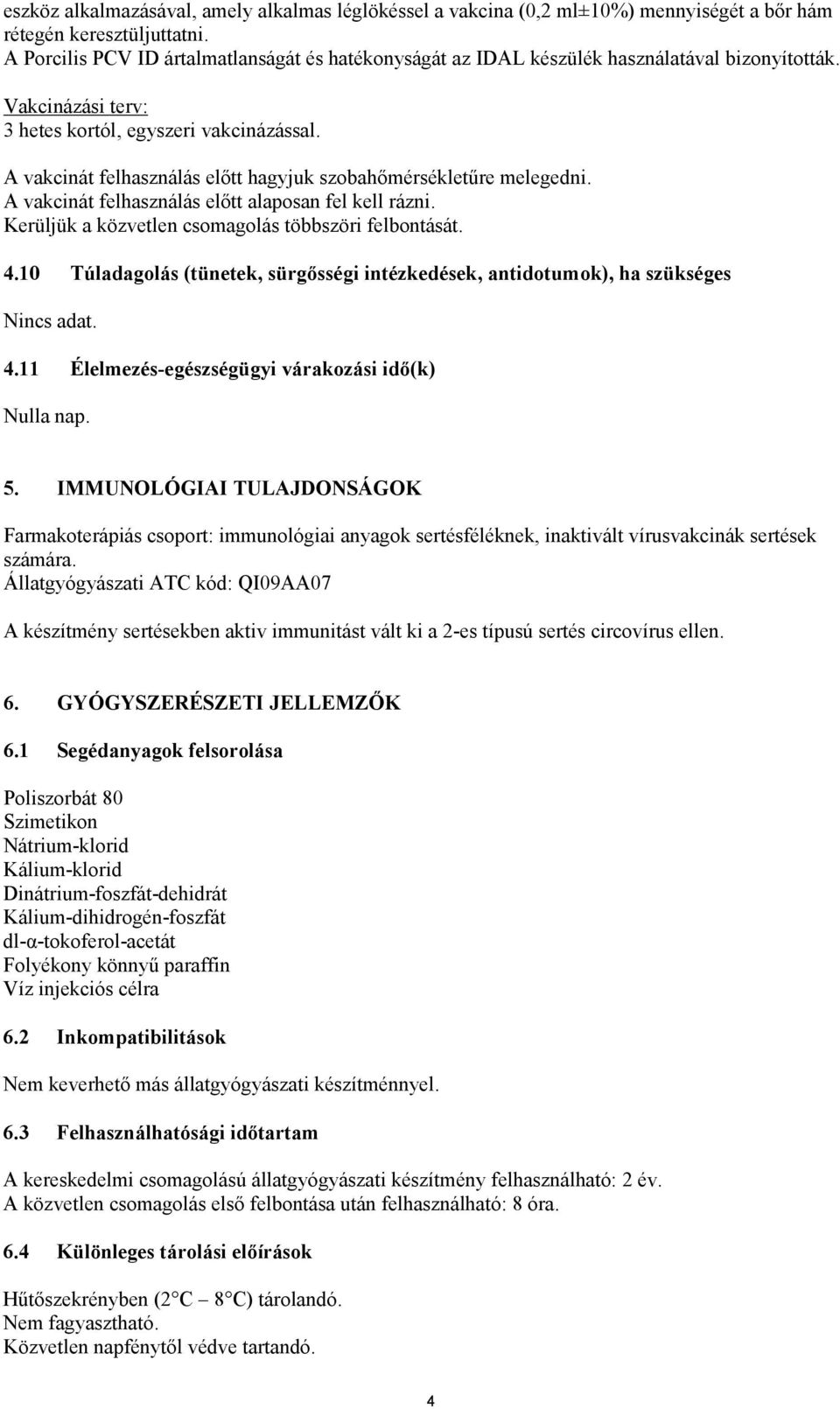 A vakcinát felhasználás előtt hagyjuk szobahőmérsékletűre melegedni. A vakcinát felhasználás előtt alaposan fel kell rázni. Kerüljük a közvetlen csomagolás többszöri felbontását. 4.