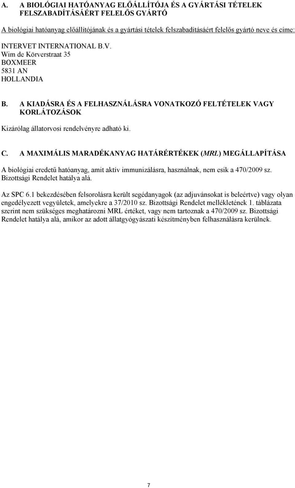 A MAXIMÁLIS MARADÉKANYAG HATÁRÉRTÉKEK (MRL) MEGÁLLAPÍTÁSA A biológiai eredetű hatóanyag, amit aktív immunizálásra, használnak, nem esik a 470/2009 sz. Bizottsági Rendelet hatálya alá. Az SPC 6.