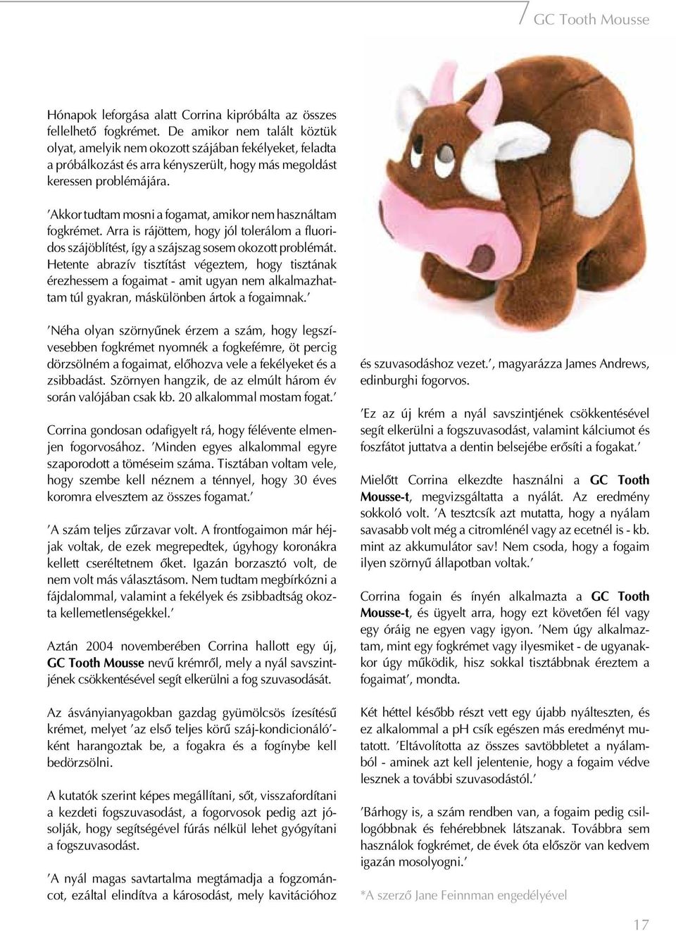 Akkor tudtam mosni a fogamat, amikor nem használtam fogkrémet. Arra is rájöttem, hogy jól tolerálom a fluoridos szájöblítést, így a szájszag sosem okozott problémát.