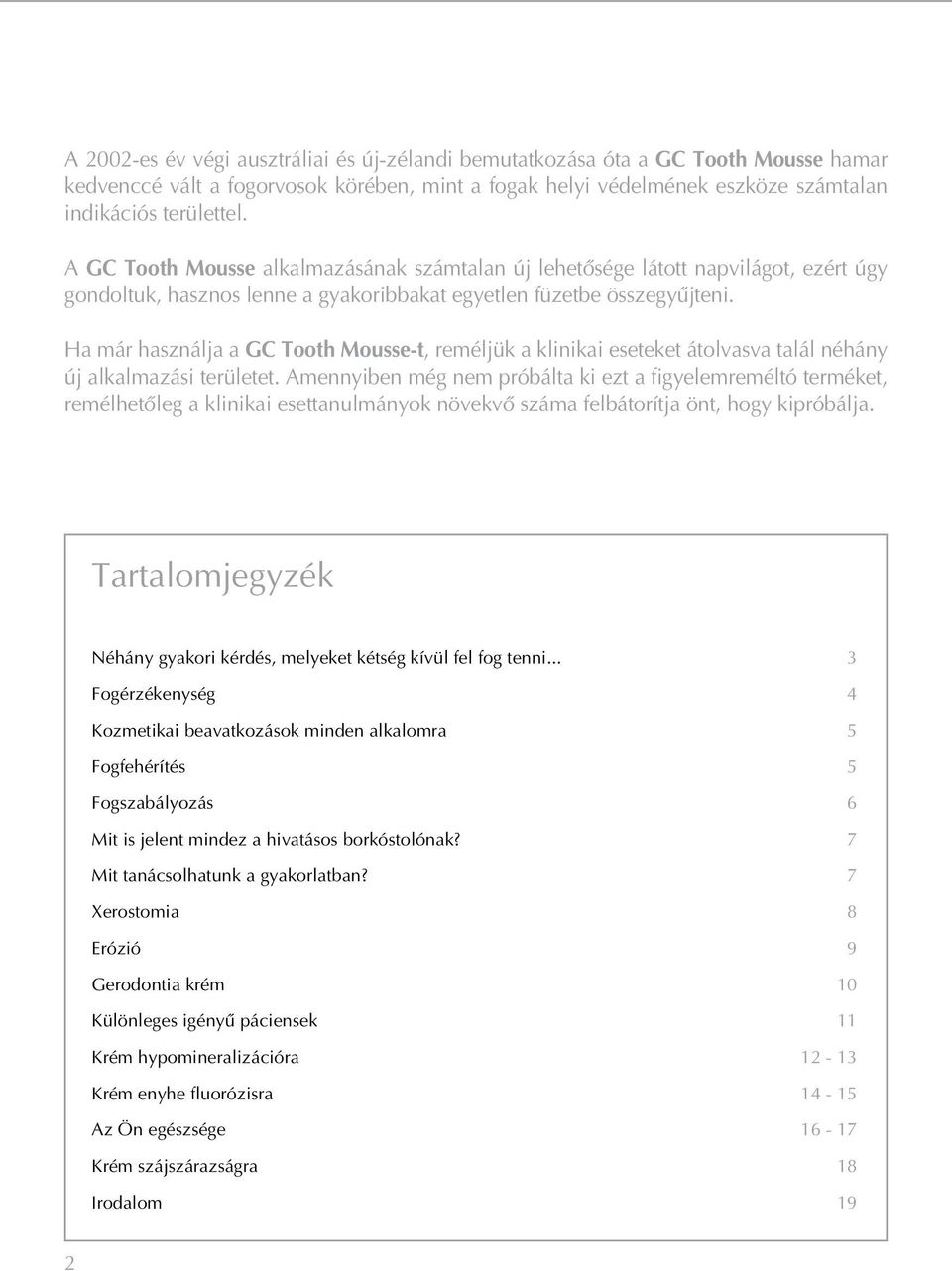 Ha már használja a GC Tooth Mousse-t, reméljük a klinikai eseteket átolvasva talál néhány új alkalmazási területet.