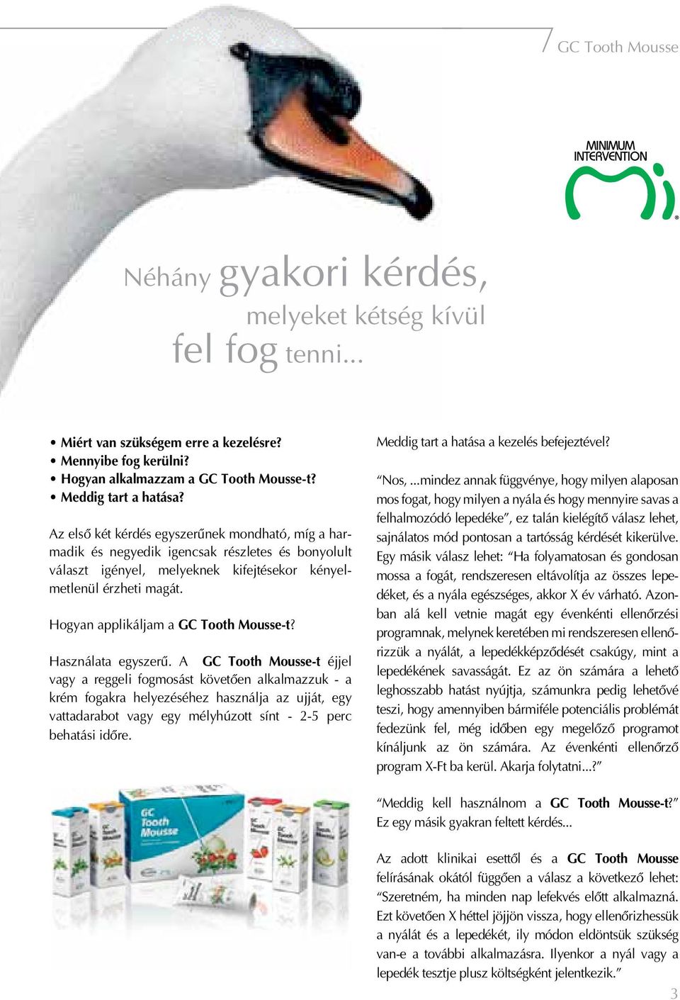 Hogyan applikáljam a GC Tooth Mousse-t? Használata egyszerû.