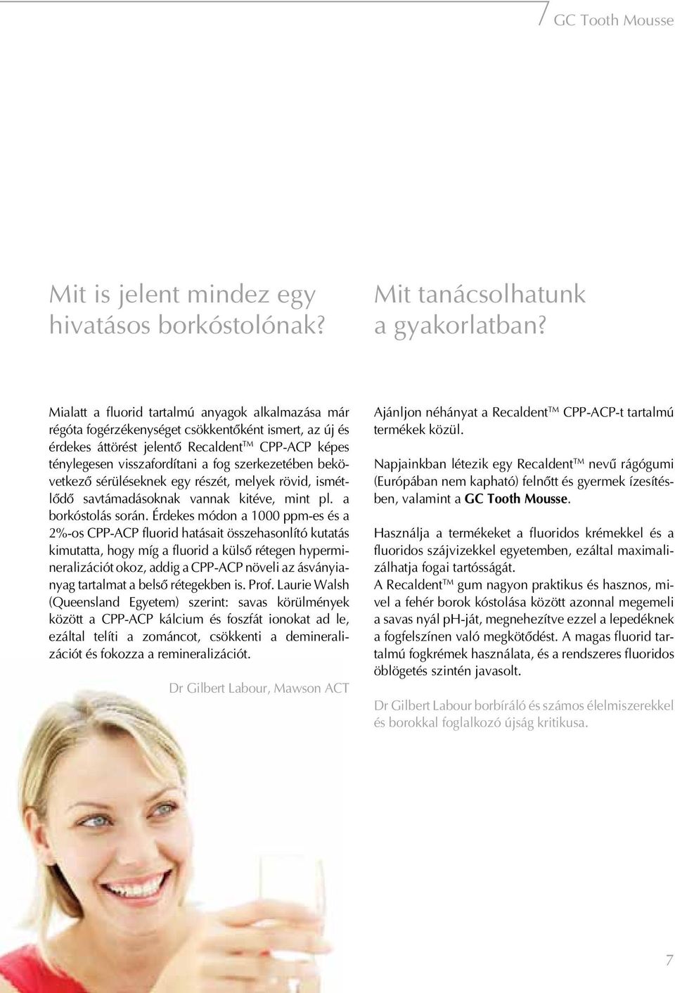 szerkezetében bekövetkezô sérüléseknek egy részét, melyek rövid, ismétlôdô savtámadásoknak vannak kitéve, mint pl. a borkóstolás során.