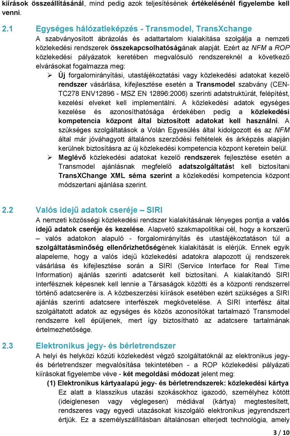 Ezért az NFM a ROP közlekedési pályázatok keretében megvalósuló rendszereknél a következő elvárásokat fogalmazza meg: Új forgalomirányítási, utastájékoztatási vagy közlekedési adatokat kezelő