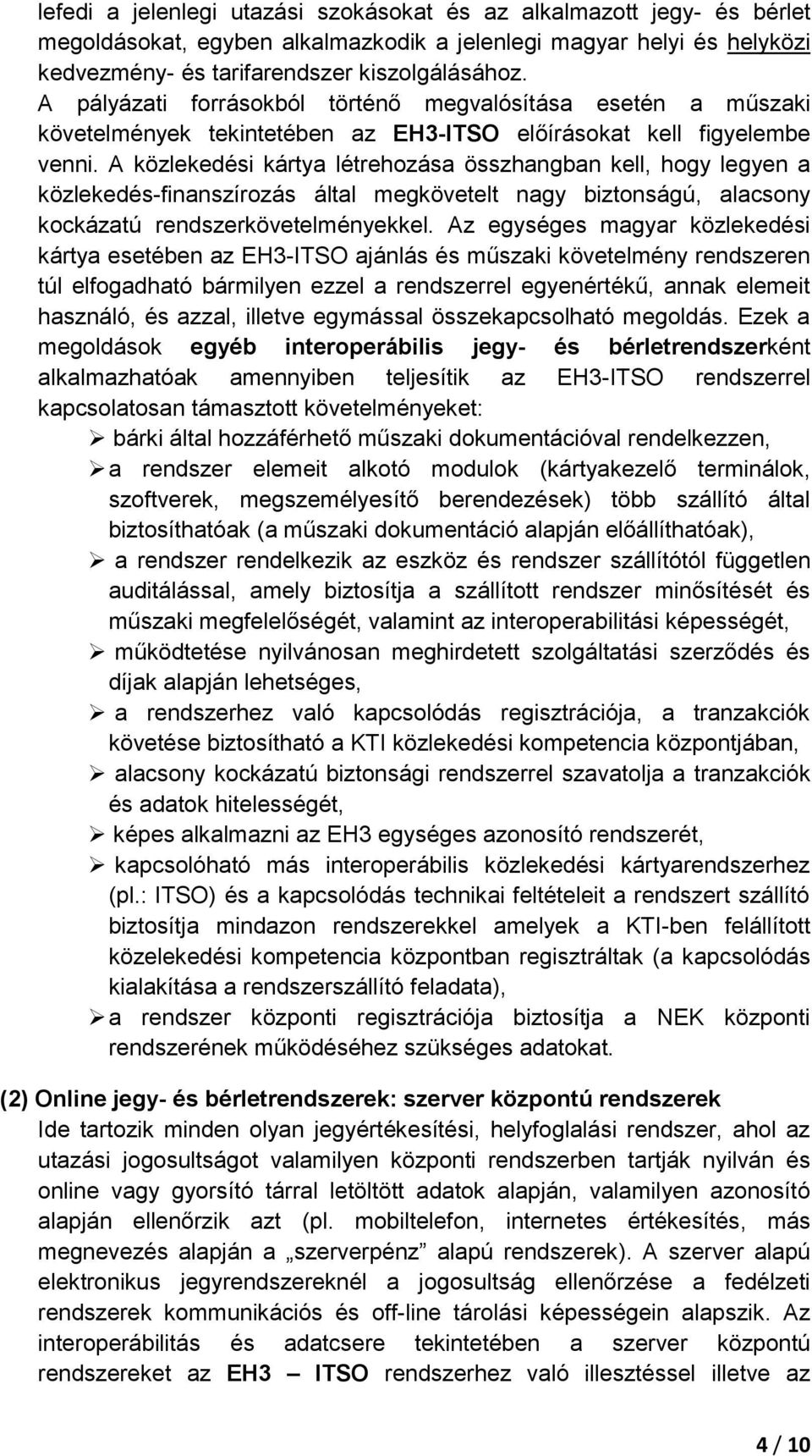 A közlekedési kártya létrehozása összhangban kell, hogy legyen a közlekedés-finanszírozás által megkövetelt nagy biztonságú, alacsony kockázatú rendszerkövetelményekkel.
