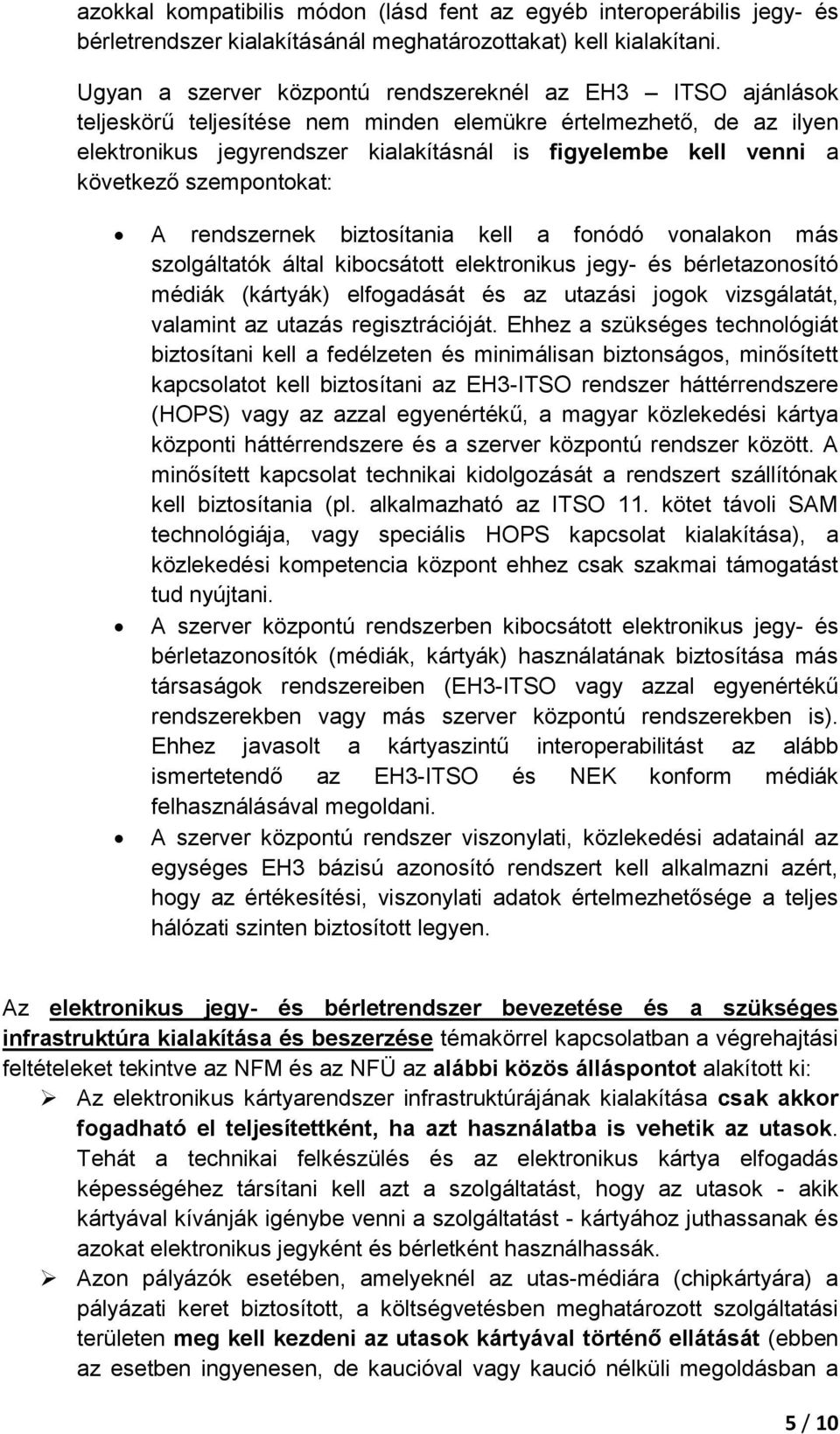 következő szempontokat: A rendszernek biztosítania kell a fonódó vonalakon más szolgáltatók által kibocsátott elektronikus jegy- és bérletazonosító médiák (kártyák) elfogadását és az utazási jogok