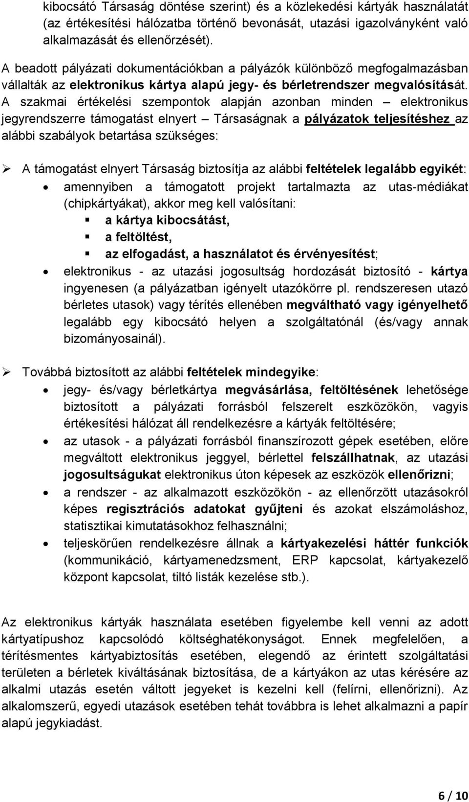 A szakmai értékelési szempontok alapján azonban minden elektronikus jegyrendszerre támogatást elnyert Társaságnak a pályázatok teljesítéshez az alábbi szabályok betartása szükséges: A támogatást