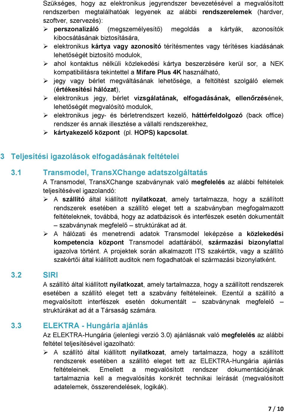 nélküli közlekedési kártya beszerzésére kerül sor, a NEK kompatibilitásra tekintettel a Mifare Plus 4K használható, jegy vagy bérlet megváltásának lehetősége, a feltöltést szolgáló elemek