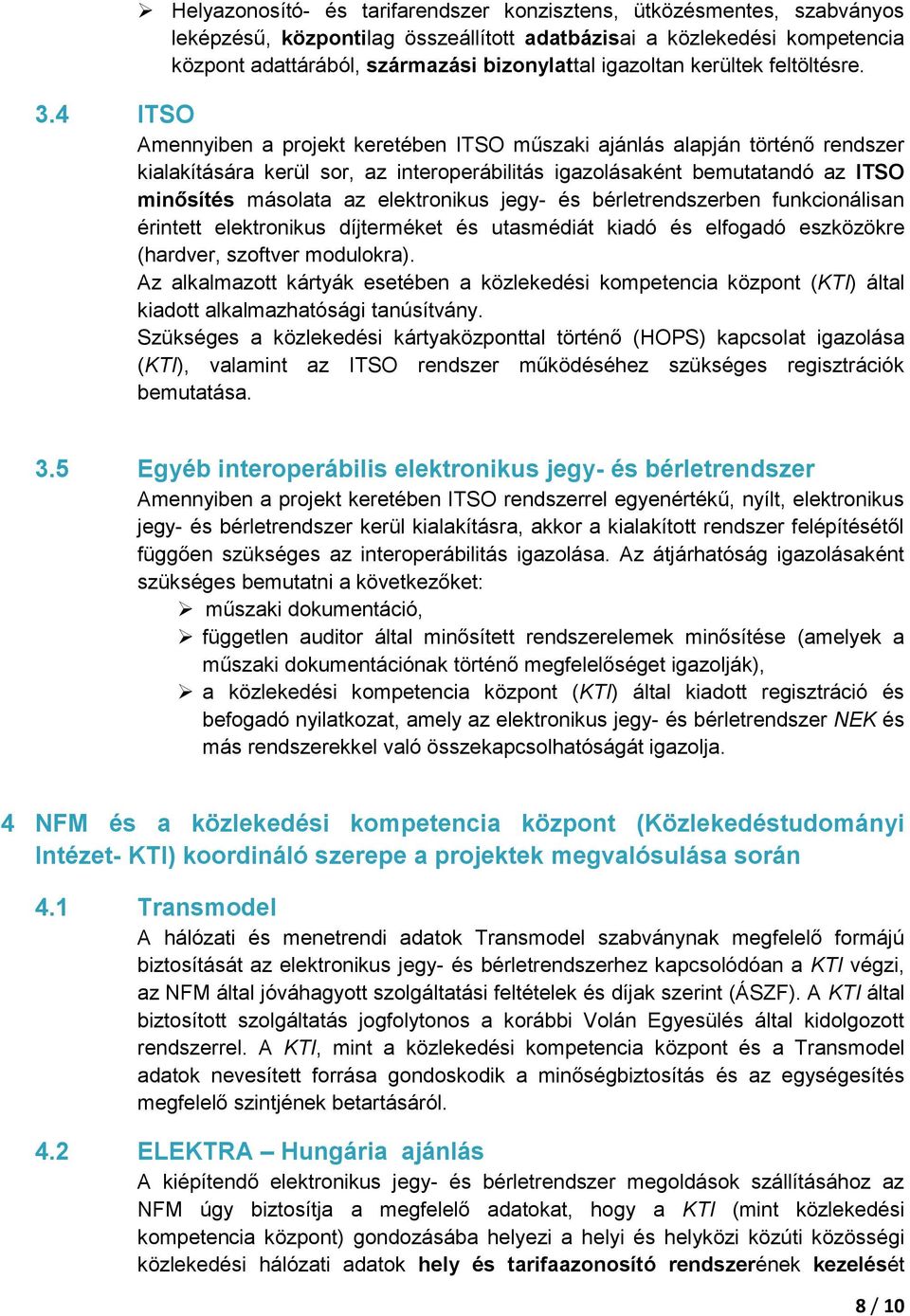 4 ITSO Amennyiben a projekt keretében ITSO műszaki ajánlás alapján történő rendszer kialakítására kerül sor, az interoperábilitás igazolásaként bemutatandó az ITSO minősítés másolata az elektronikus