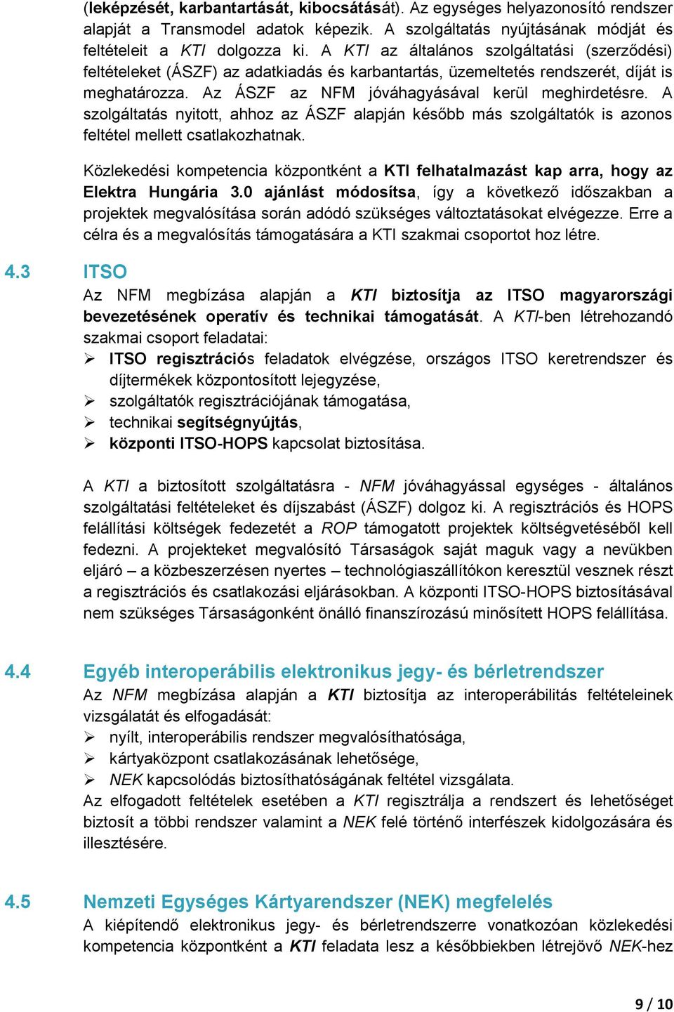 A szolgáltatás nyitott, ahhoz az ÁSZF alapján később más szolgáltatók is azonos feltétel mellett csatlakozhatnak.