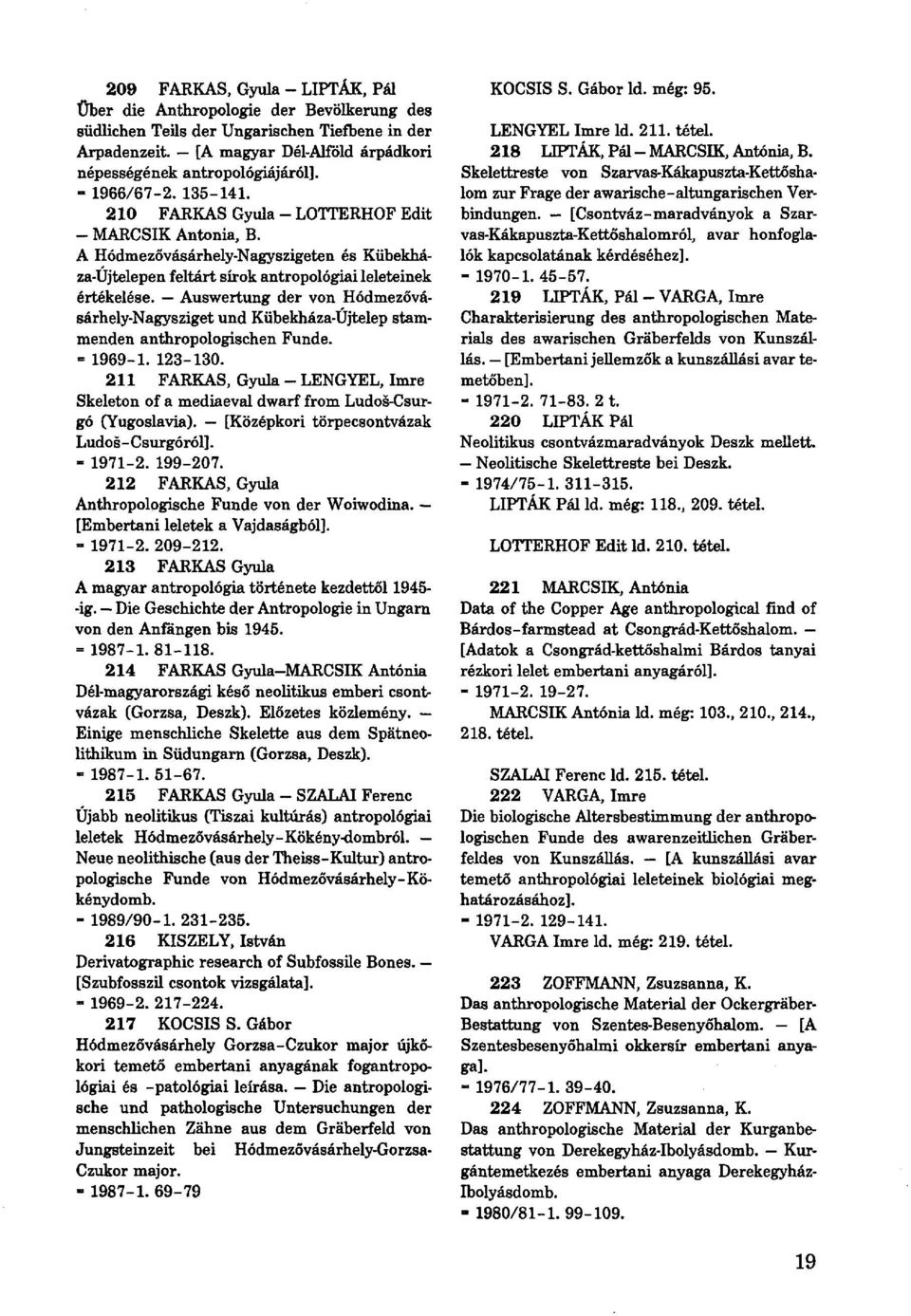 Auswertung der von Hódmezővásárhely-Nagysziget und Kübekháza-Újtelep stammenden anthropologischen Funde. = 1969-1. 123-130.