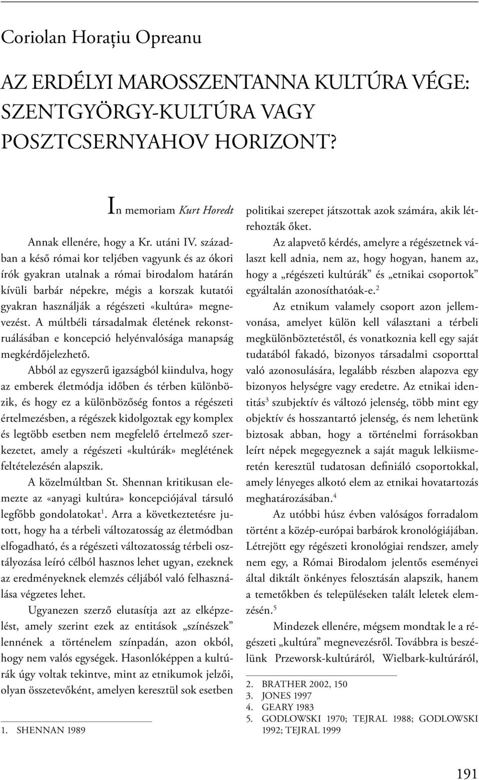 megnevezést. A múltbéli társadalmak életének rekonstruálásában e koncepció helyénvalósága manapság megkérdőjelezhető.
