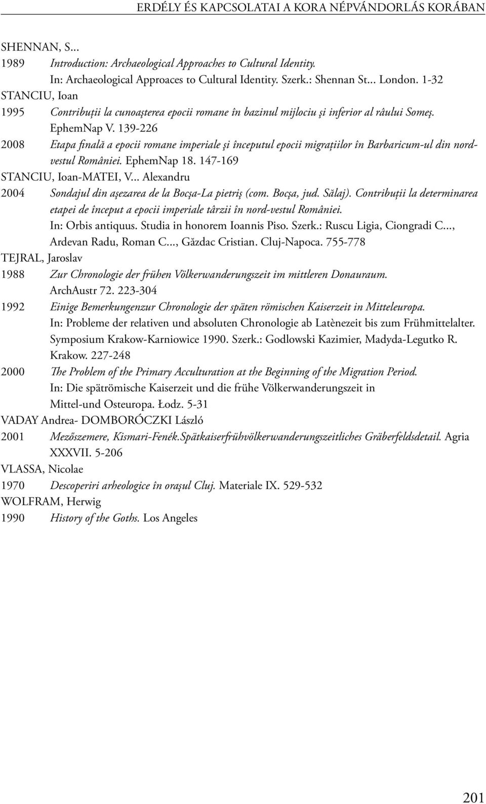 139-226 2008 Etapa finală a epocii romane imperiale şi începutul epocii migraţiilor în Barbaricum-ul din nordvestul României. EphemNap 18. 147-169 STANCIU, Ioan-MATEI, V.