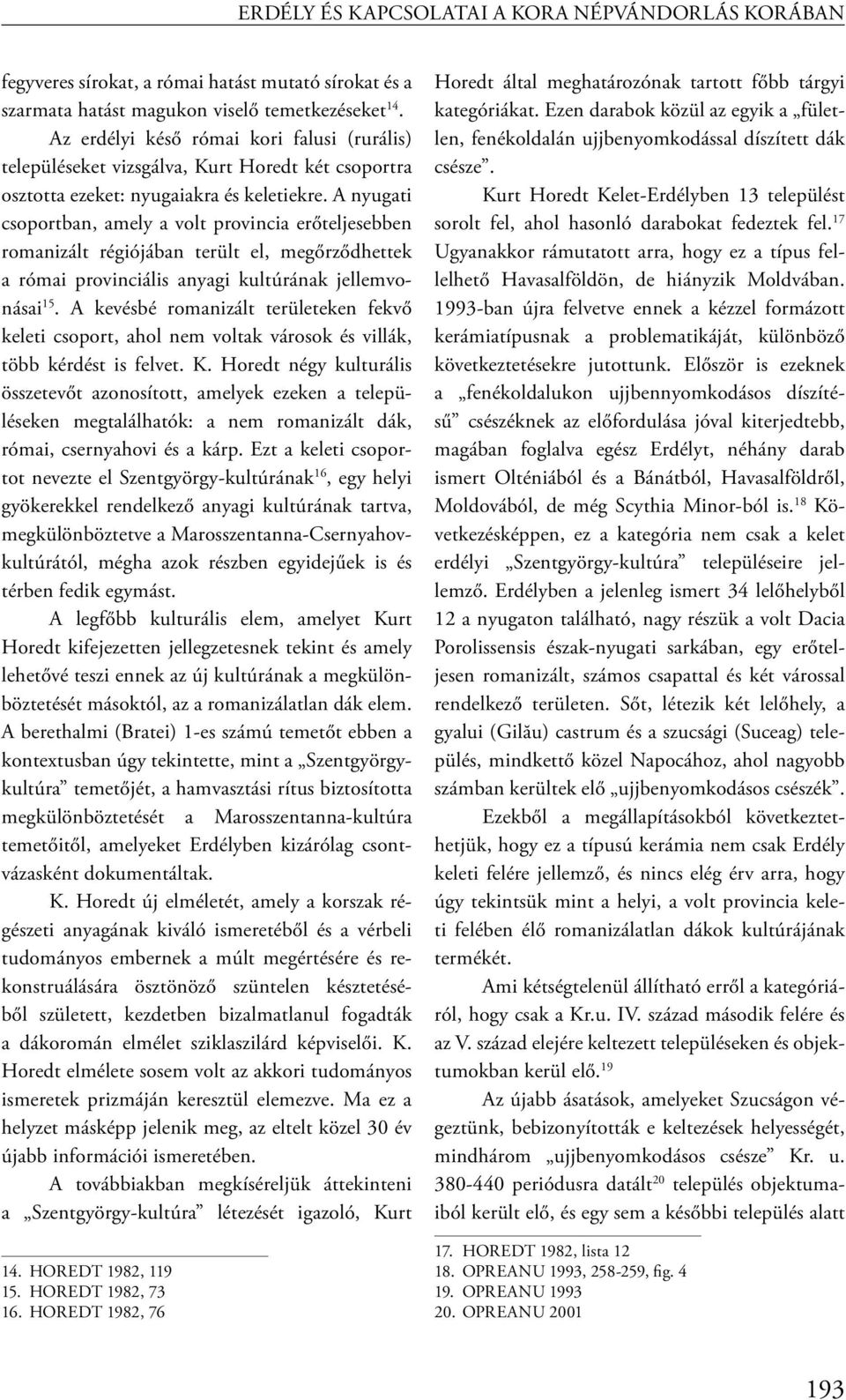 A nyugati csoportban, amely a volt provincia erőteljesebben romanizált régiójában terült el, megőrződhettek a római provinciális anyagi kultúrának jellemvonásai 15.