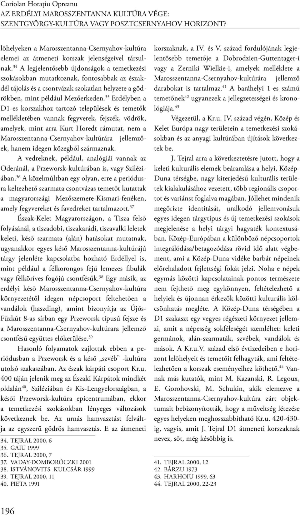 34 A legjelentősebb újdonságok a temetkezési szokásokban mutatkoznak, fontosabbak az északdél tájolás és a csontvázak szokatlan helyzete a gödrökben, mint például Mezőerkeden.