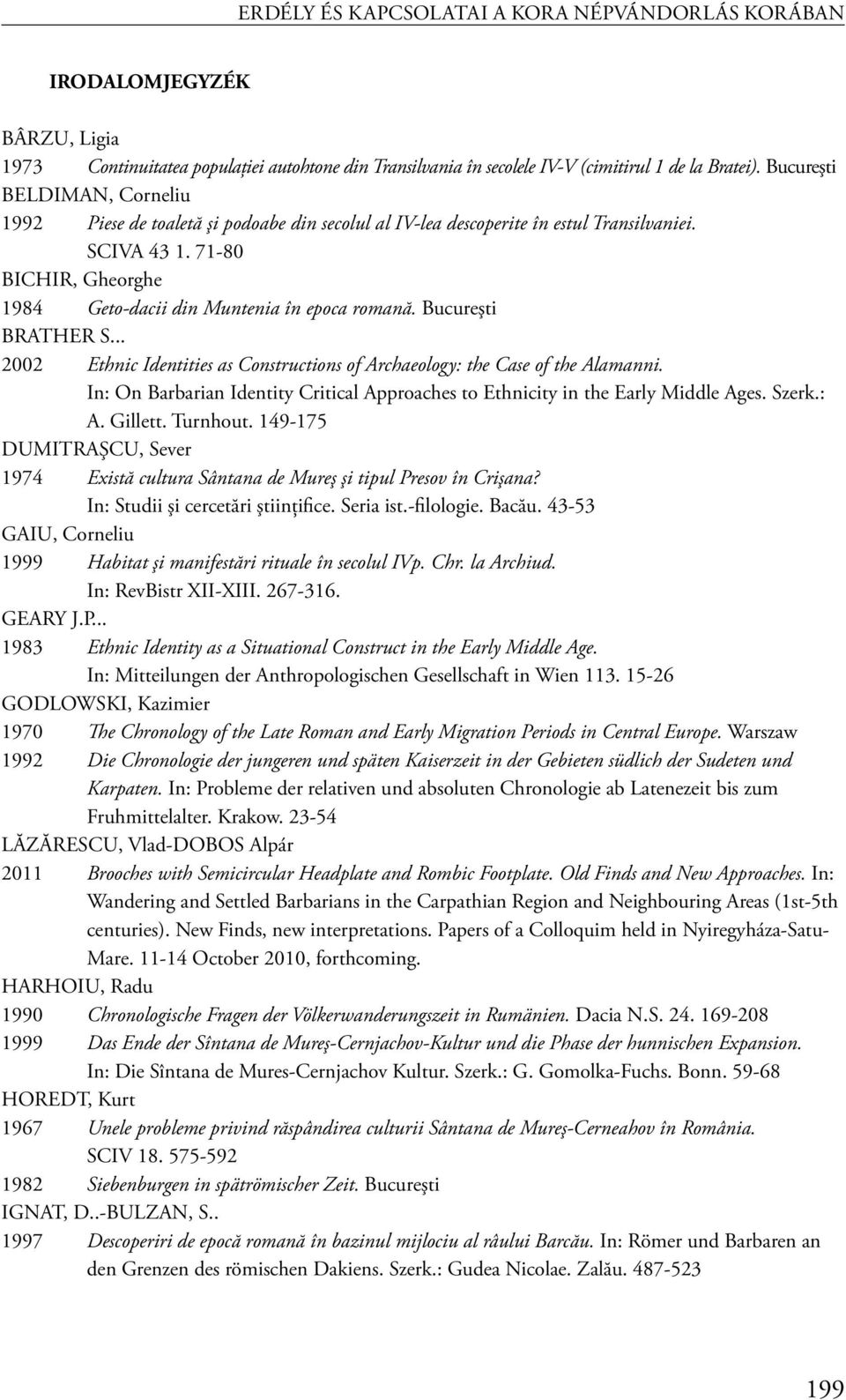 Bucureşti BRATHER S... 2002 Ethnic Identities as Constructions of Archaeology: the Case of the Alamanni. In: On Barbarian Identity Critical Approaches to Ethnicity in the Early Middle Ages. Szerk.: A.
