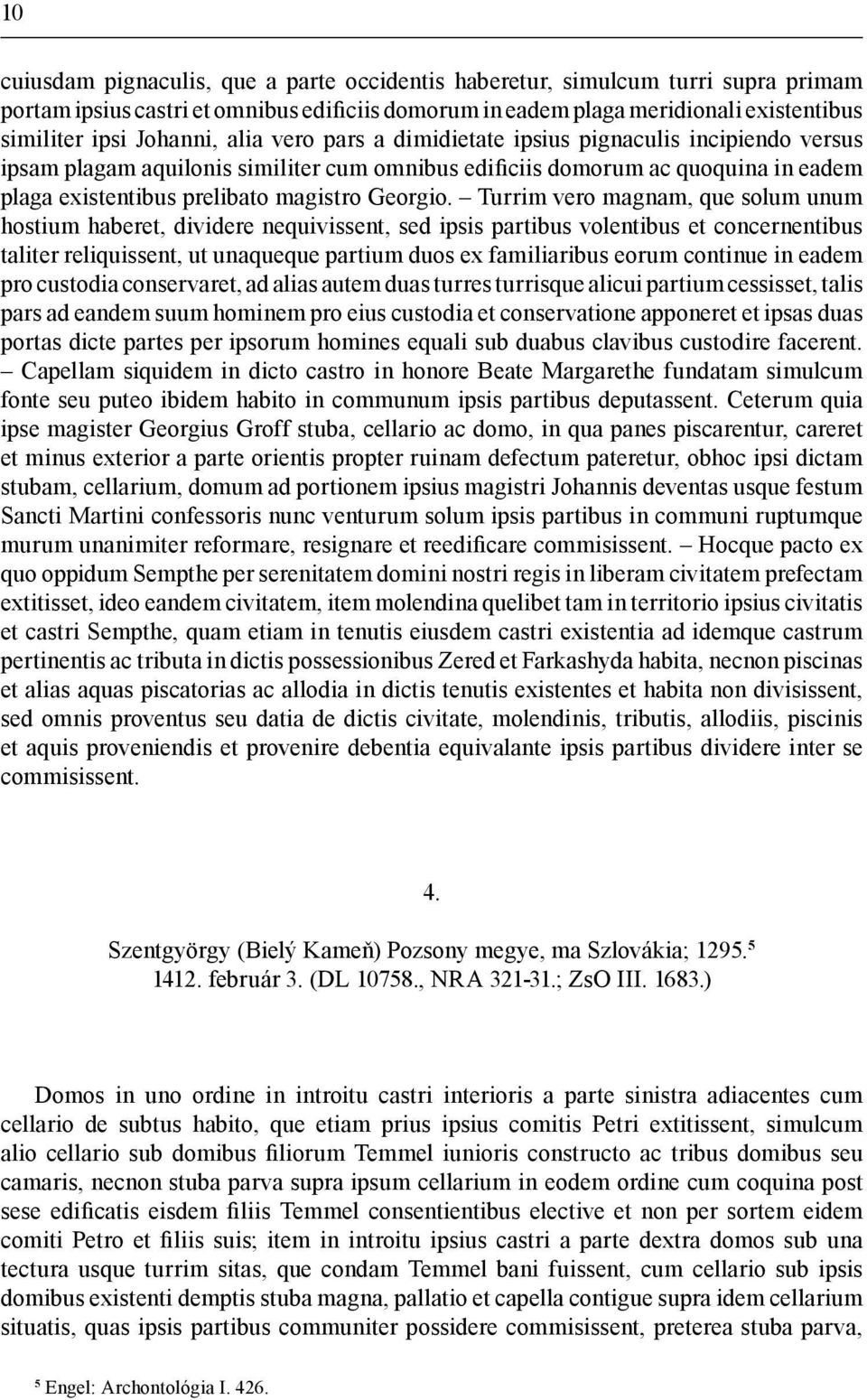 Turrim vero magnam, que solum unum hostium haberet, dividere nequivissent, sed ipsis partibus volentibus et concernentibus taliter reliquissent, ut unaqueque partium duos ex familiaribus eorum