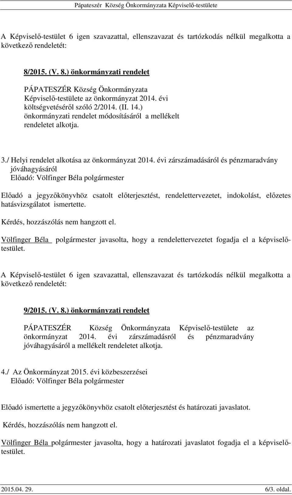 ) önkormányzati rendelet módosításáról a mellékelt rendeletet alkotja. 3./ Helyi rendelet alkotása az önkormányzat 2014.