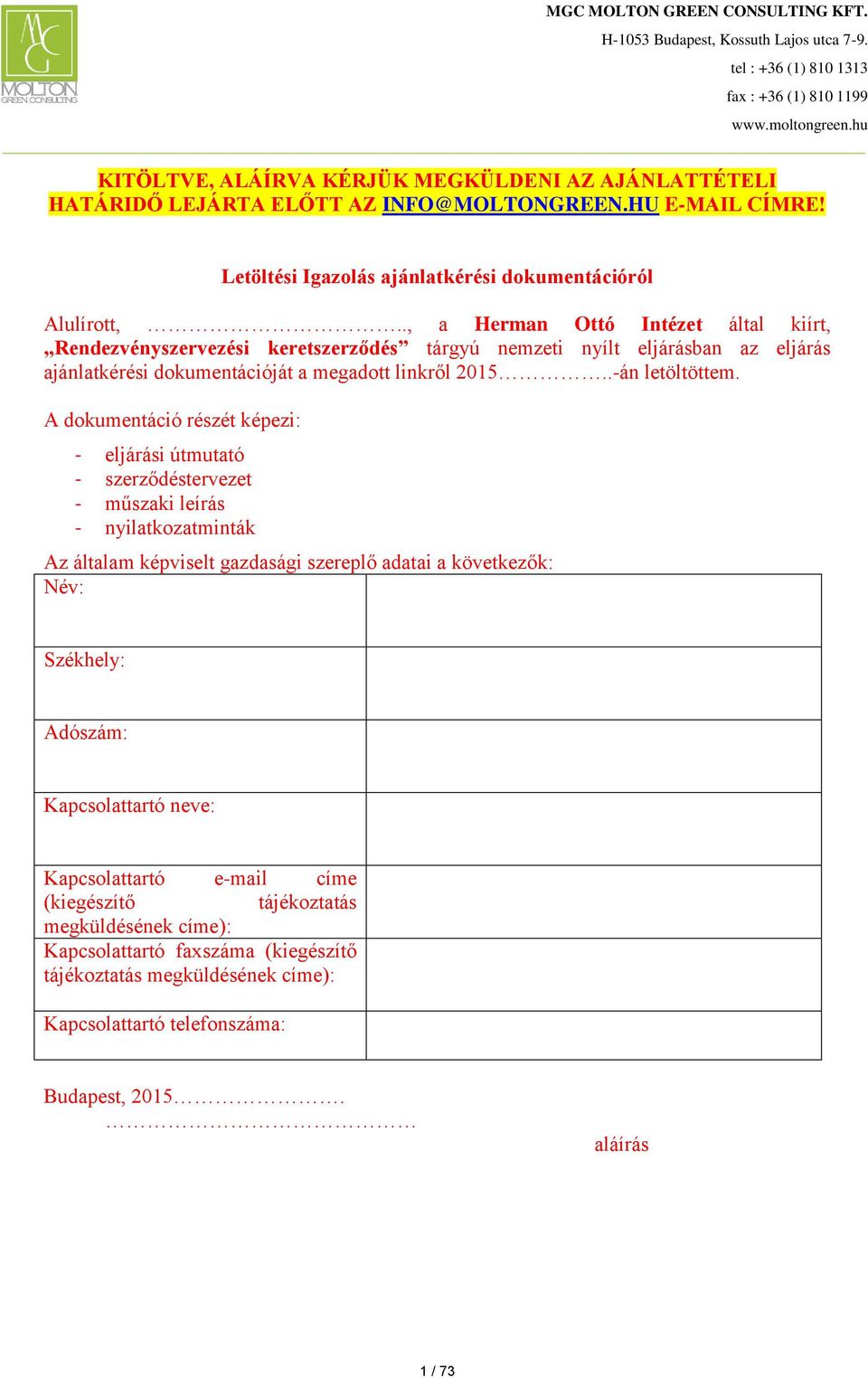 A dokumentáció részét képezi: - eljárási útmutató - szerződéstervezet - műszaki leírás - nyilatkozatminták Az általam képviselt gazdasági szereplő adatai a következők: Név: Székhely: Adószám: