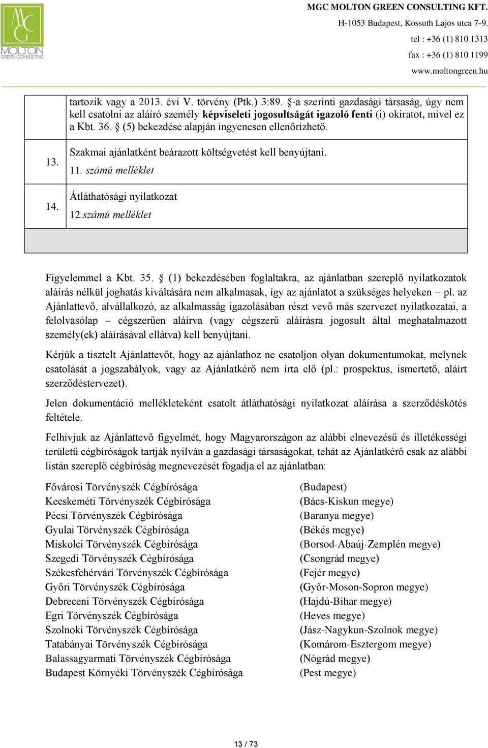 35. (1) bekezdésében foglaltakra, az ajánlatban szereplő nyilatkozatok aláírás nélkül joghatás kiváltására nem alkalmasak, így az ajánlatot a szükséges helyeken pl.