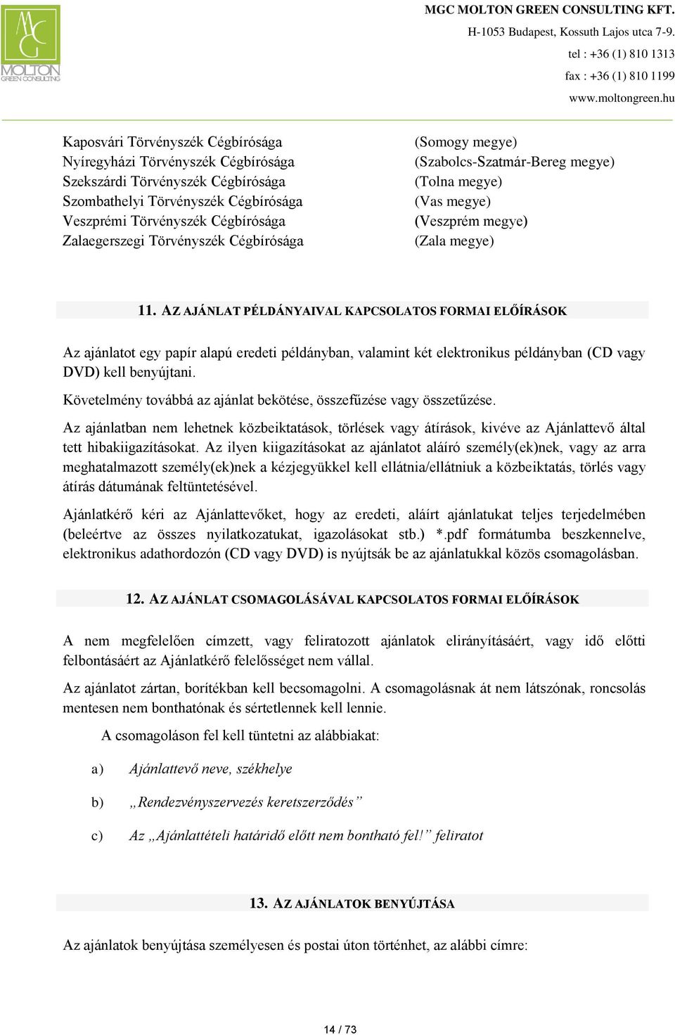 AZ AJÁNLAT PÉLDÁNYAIVAL KAPCSOLATOS FORMAI ELŐÍRÁSOK Az ajánlatot egy papír alapú eredeti példányban, valamint két elektronikus példányban (CD vagy DVD) kell benyújtani.
