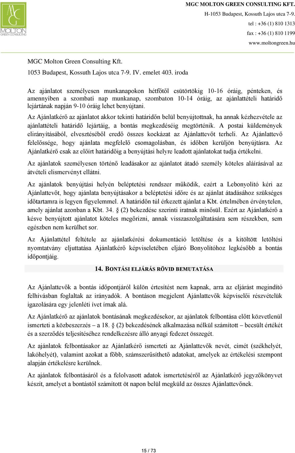 óráig lehet benyújtani. Az Ajánlatkérő az ajánlatot akkor tekinti határidőn belül benyújtottnak, ha annak kézhezvétele az ajánlattételi határidő lejártáig, a bontás megkezdéséig megtörténik.