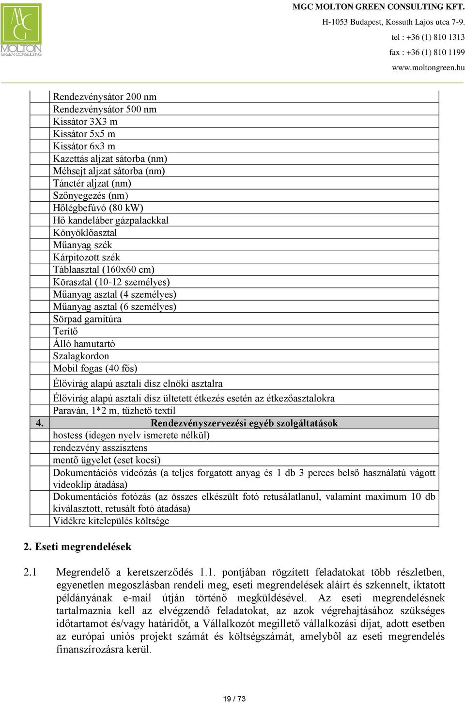 garnitúra Terítő Álló hamutartó Szalagkordon Mobil fogas (40 fős) Élővirág alapú asztali dísz elnöki asztalra Élővirág alapú asztali dísz ültetett étkezés esetén az étkezőasztalokra Paraván, 1*2 m,