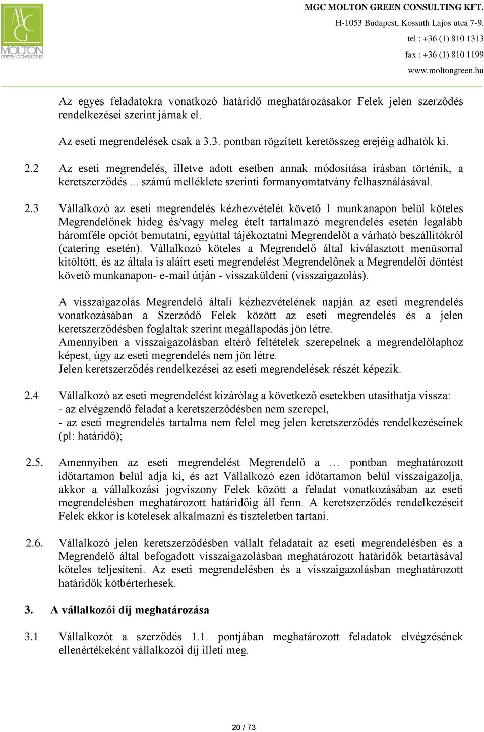 3 Vállalkozó az eseti megrendelés kézhezvételét követő 1 munkanapon belül köteles Megrendelőnek hideg és/vagy meleg ételt tartalmazó megrendelés esetén legalább háromféle opciót bemutatni, egyúttal