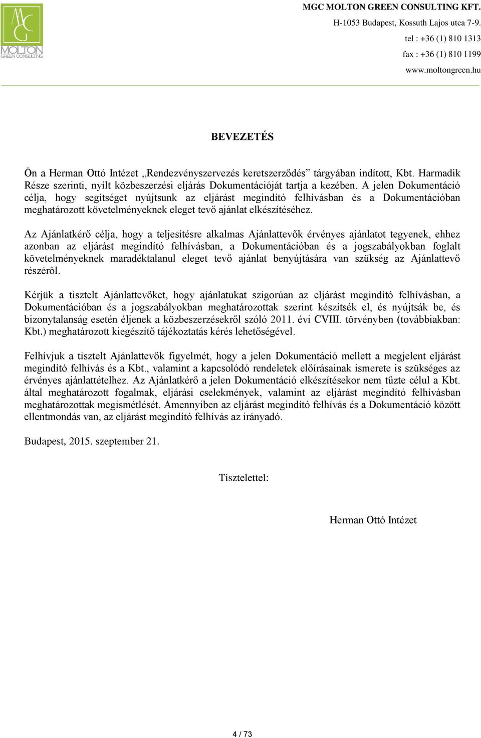Az Ajánlatkérő célja, hogy a teljesítésre alkalmas Ajánlattevők érvényes ajánlatot tegyenek, ehhez azonban az eljárást megindító felhívásban, a Dokumentációban és a jogszabályokban foglalt