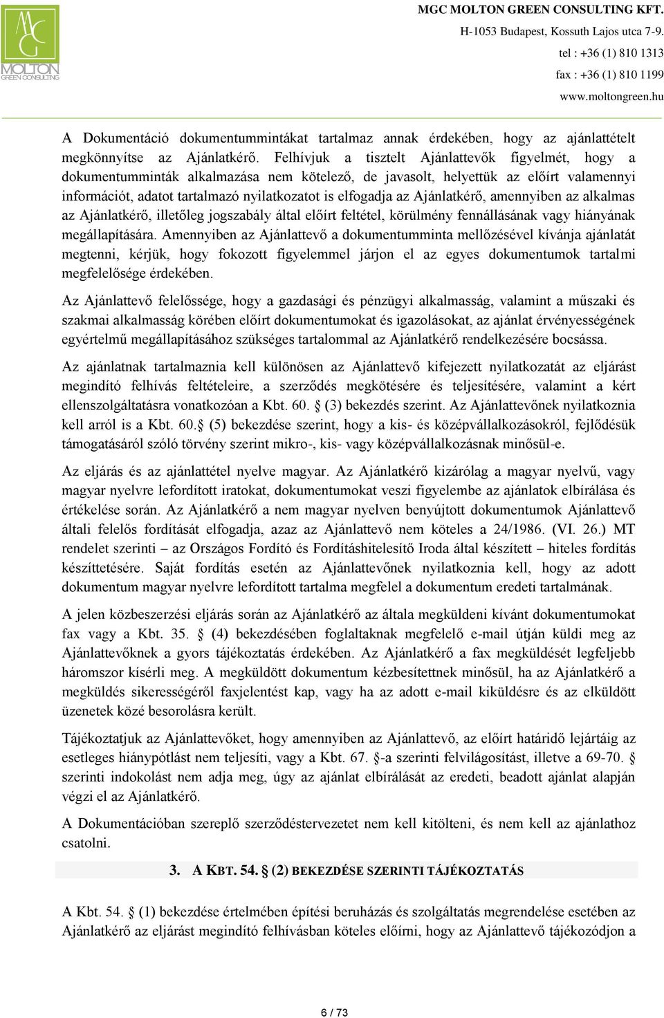 Ajánlatkérő, amennyiben az alkalmas az Ajánlatkérő, illetőleg jogszabály által előírt feltétel, körülmény fennállásának vagy hiányának megállapítására.
