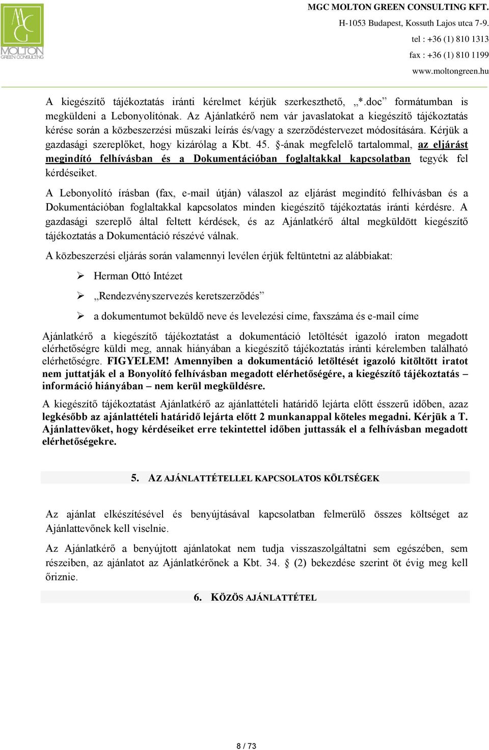 Kérjük a gazdasági szereplőket, hogy kizárólag a Kbt. 45. -ának megfelelő tartalommal, az eljárást megindító felhívásban és a Dokumentációban foglaltakkal kapcsolatban tegyék fel kérdéseiket.