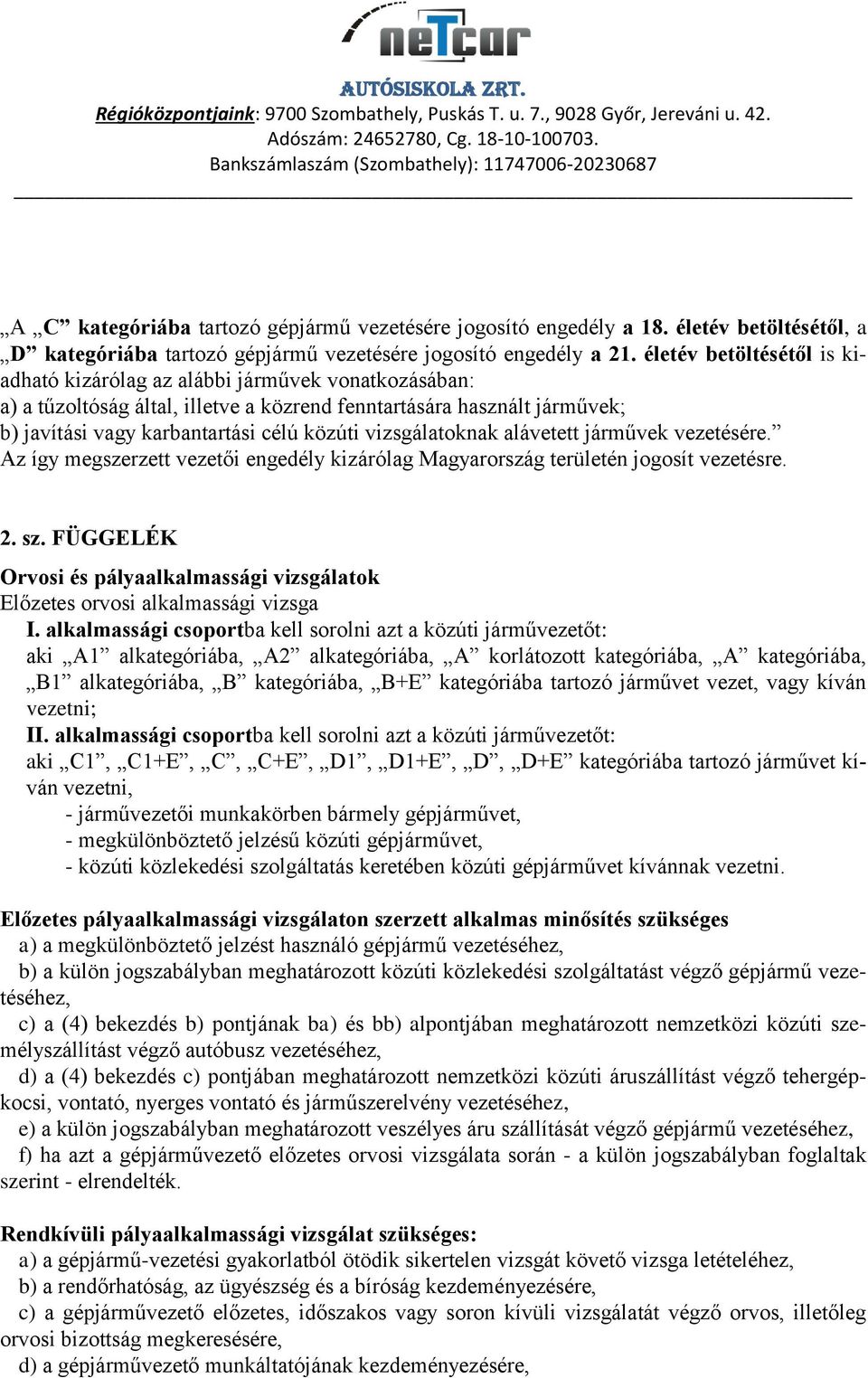 életév betöltésétől, a D kategóriába tartozó gépjármű vezetésére jogosító engedély a 21.