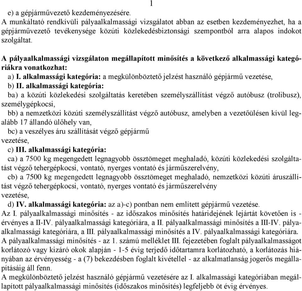 A pályaalkalmassági vizsgálaton megállapított minősítés a következő alkalmassági kategóriákra vonatkozhat: a) I. alkalmassági kategória: a megkülönböztető jelzést használó gépjármű vezetése, b) II.