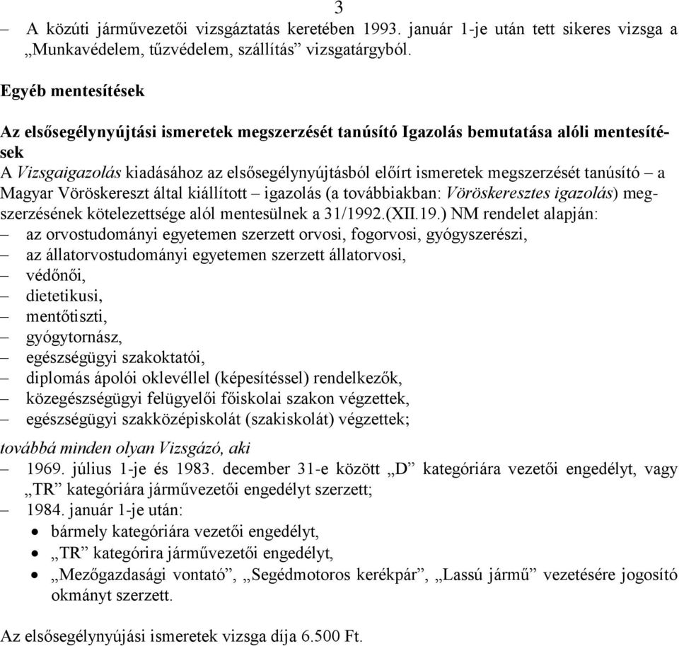 tanúsító a Magyar Vöröskereszt által kiállított igazolás (a továbbiakban: Vöröskeresztes igazolás) megszerzésének kötelezettsége alól mentesülnek a 31/199