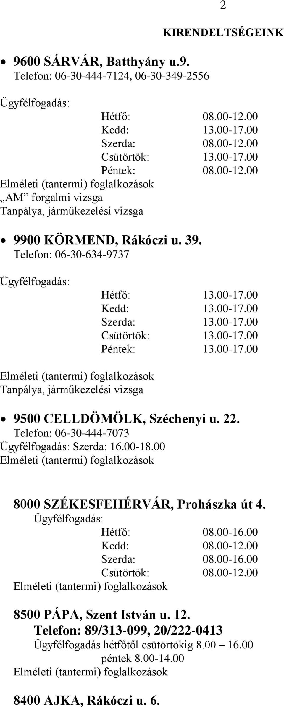 Telefon: 06-30-634-9737 Ügyfélfogadás: Hétfő: 13.00-17.00 Kedd: 13.00-17.00 Szerda: 13.00-17.00 Csütörtök: 13.00-17.00 Péntek: 13.00-17.00 Elméleti (tantermi) foglalkozások Tanpálya, járműkezelési vizsga 9500 CELLDÖMÖLK, Széchenyi u.