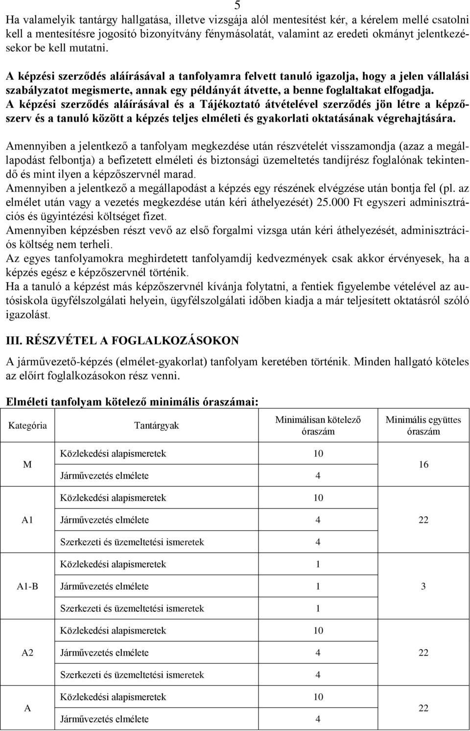 A képzési szerződés aláírásával a tanfolyamra felvett tanuló igazolja, hogy a jelen vállalási szabályzatot megismerte, annak egy példányát átvette, a benne foglaltakat elfogadja.