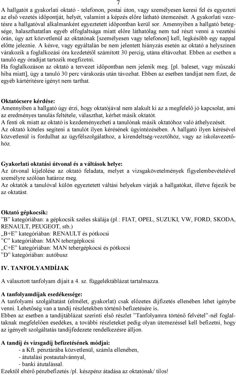 Amennyiben a hallgató betegsége, halaszthatatlan egyéb elfoglaltsága miatt előre láthatólag nem tud részt venni a vezetési órán, úgy azt közvetlenül az oktatónak [személyesen vagy telefonon] kell,