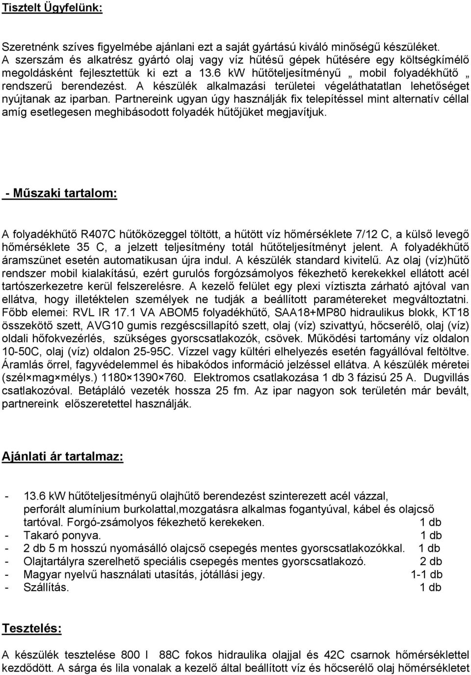 A készülék alkalmazási területei végeláthatatlan lehetőséget nyújtanak az iparban.