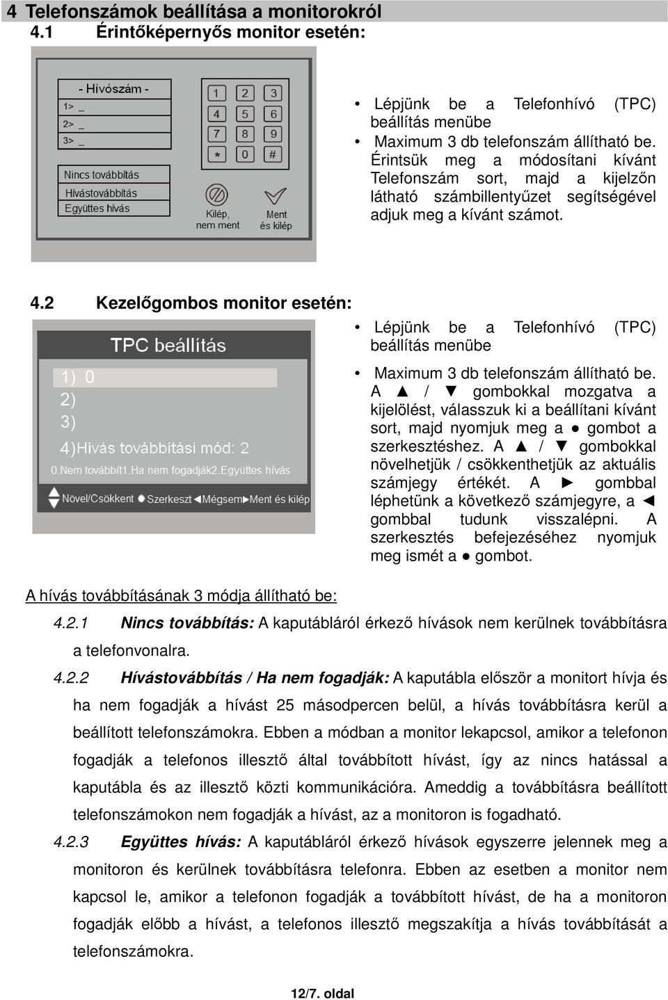 2 Kezelőgombos monitor esetén: A hívás továbbításának 3 módja állítható be: Lépjünk be a Telefonhívó (TPC) beállítás menübe Maximum 3 db telefonszám állítható be.