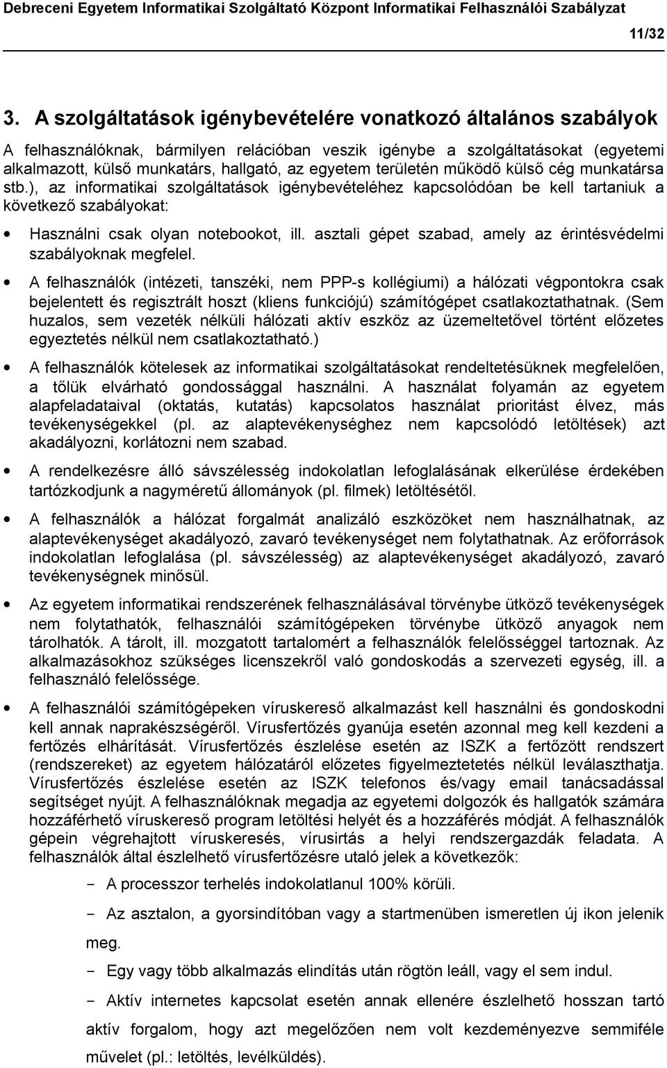 területén működő külső cég munkatársa stb.), az informatikai szolgáltatások igénybevételéhez kapcsolódóan be kell tartaniuk a következő szabályokat: Használni csak olyan notebookot, ill.